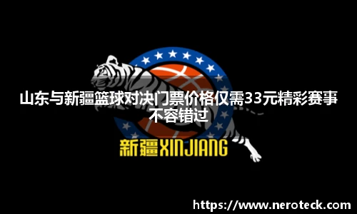 山东与新疆篮球对决门票价格仅需33元精彩赛事不容错过